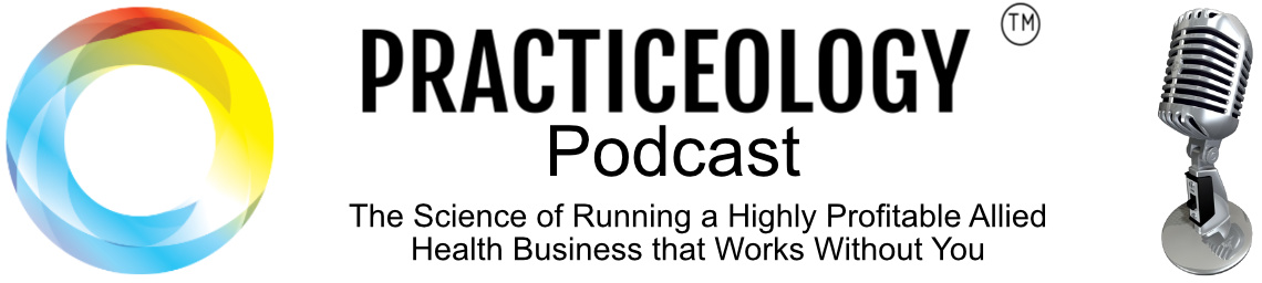Practiceology Podcast - The Science of Running a Highly Profitable Allied Health Business that Works Without You